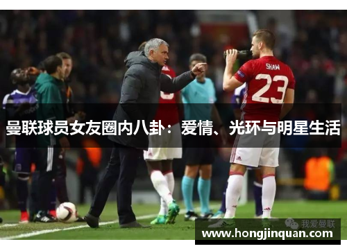 曼联球员女友圈内八卦：爱情、光环与明星生活