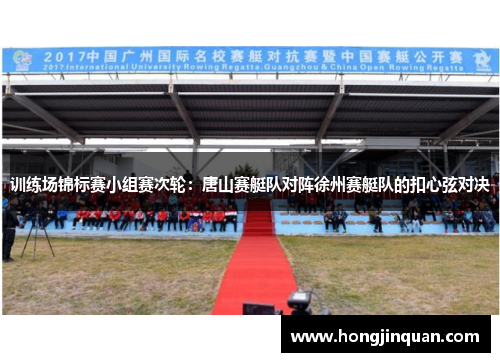 训练场锦标赛小组赛次轮：唐山赛艇队对阵徐州赛艇队的扣心弦对决