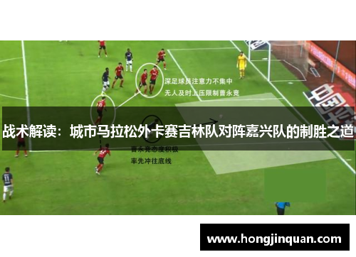 战术解读：城市马拉松外卡赛吉林队对阵嘉兴队的制胜之道
