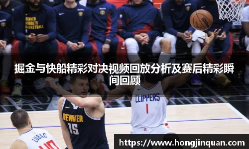 掘金与快船精彩对决视频回放分析及赛后精彩瞬间回顾