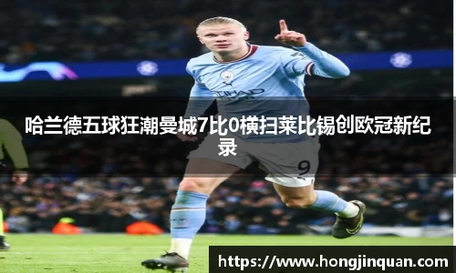 哈兰德五球狂潮曼城7比0横扫莱比锡创欧冠新纪录